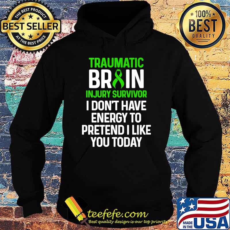 Traumatic Brain Injury Survivor I dont have energy to pretend i like you today T-Shirt Hoodie Traumatic Brain Injury Survivor I dont have energy to pretend i like you today T-Shirt Hoodie