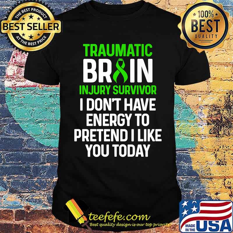 Traumatic Brain Injury Survivor I dont have energy to pretend i like you today T-Shirt