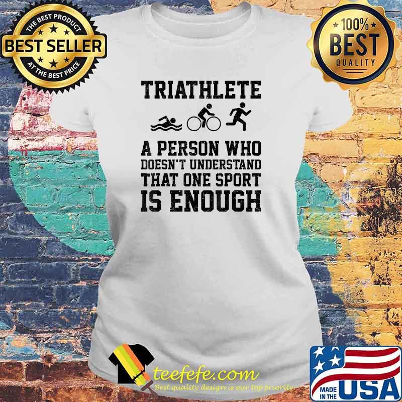 Triathlete A Person Who Doesn't Understand Ones Is Enough T-Shirt Laides tee Triathlete A Person Who Doesn't Understand Ones Is Enough T-Shirt Laides tee
