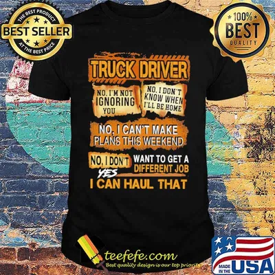 Truck Driver No I Can't MAke Plans This Weekend I Can Haul That Shirt