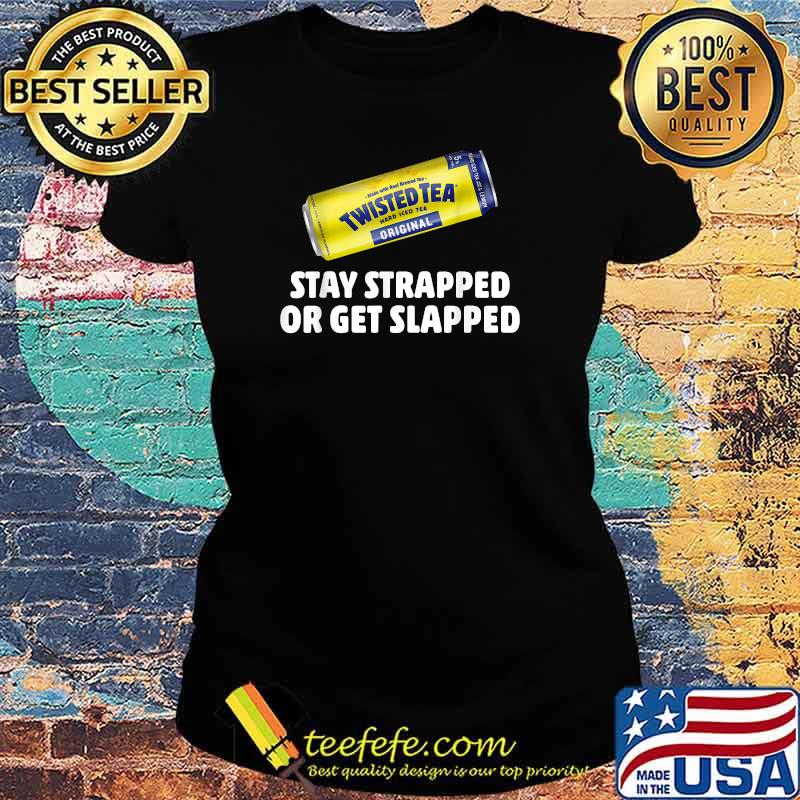 Twisted Hard Iced Tea Stay Strapped Or Get Clapped Funny T-Shirt Ladies tee Twisted Hard Iced Tea Stay Strapped Or Get Clapped Funny T-Shirt Ladies tee