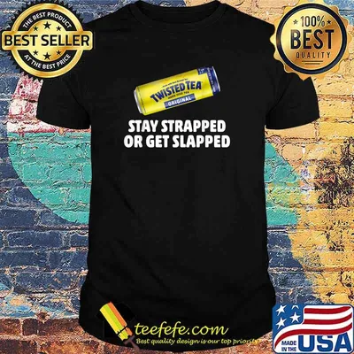 Twisted Hard Iced Tea Stay Strapped Or Get Clapped Funny T-Shirt