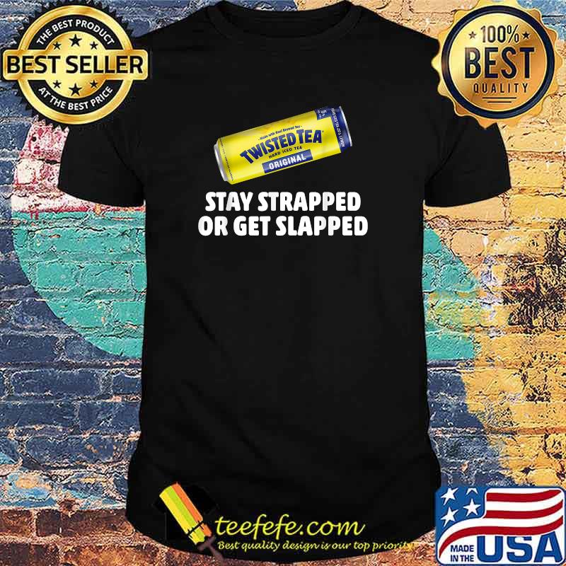 Twisted Hard Iced Tea Stay Strapped Or Get Clapped Funny T-Shirt Twisted Hard Iced Tea Stay Strapped Or Get Clapped Funny T-Shirt