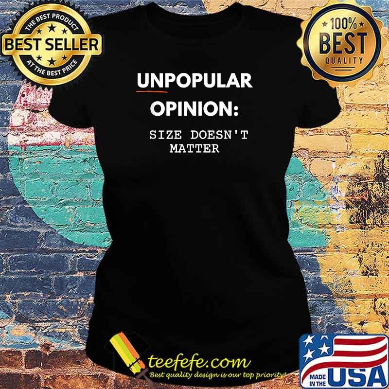 Unpopular Opinion Size Doesn't Matter T-Shirt Ladies tee Unpopular Opinion Size Doesn't Matter T-Shirt Ladies tee