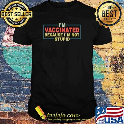 Vaccinated Because I'm Not Stupid T-Shirt