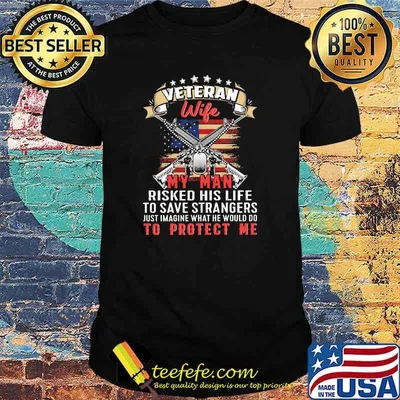 Veteran wife my man risked his life to save strangers just imagine what he would do to protect me flag shirt