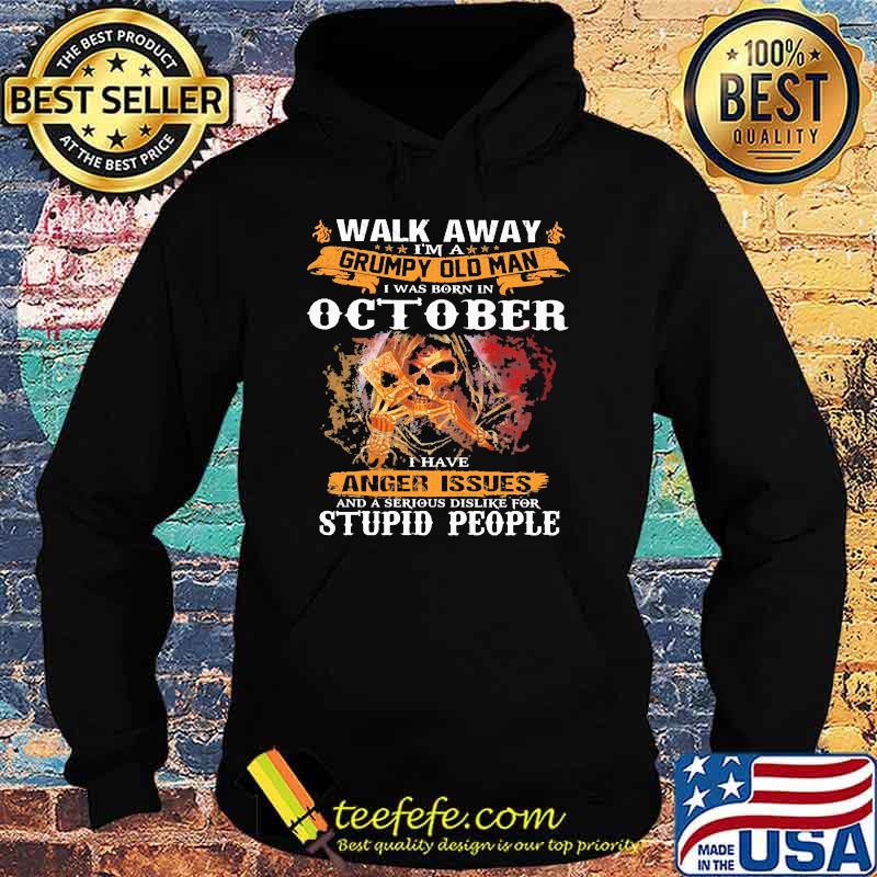 Walk away i am a grumpy old man was born october have anger issue and a serious dislike for stupid people skull Hoodie Walk away i am a grumpy old man was born october have anger issue and a serious dislike for stupid people skull Hoodie