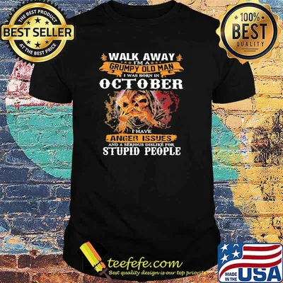 Walk away i am a grumpy old man was born october have anger issue and a serious dislike for stupid people skull shirt