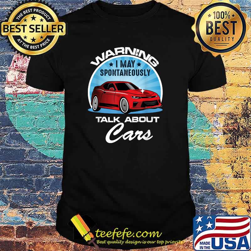 Warning Car Enthusiast Quote I May Spontaneously Talk about Cars T-Shirt