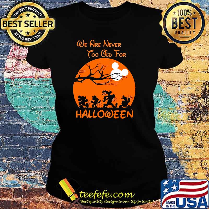We are never too old for halloween mickey blood moon Ladies tee We are never too old for halloween mickey blood moon Ladies tee