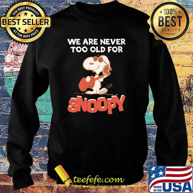 We Are Never Too Old For Snoopy Shirt Sweater We Are Never Too Old For Snoopy Shirt Sweater