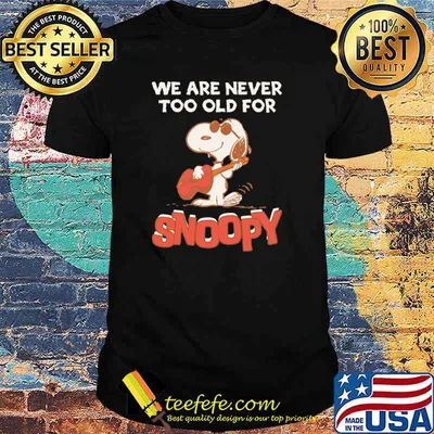 We Are Never Too Old For Snoopy Shirt