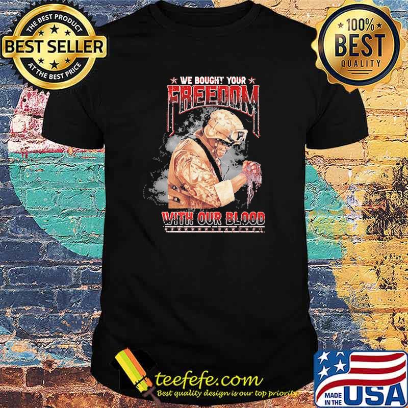 We bought your freedom with our blood veteran shirt