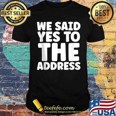 We Said Yes To The Address T-Shirt
