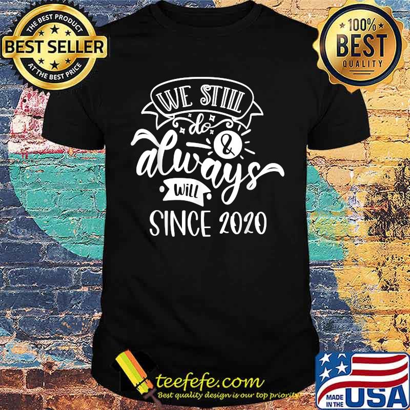 We still do Since 2020 T-Shirt