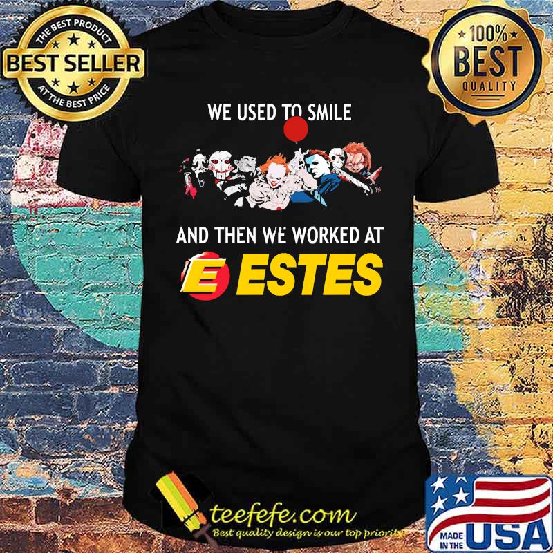 We used to smile and then we worked at estes shirt
