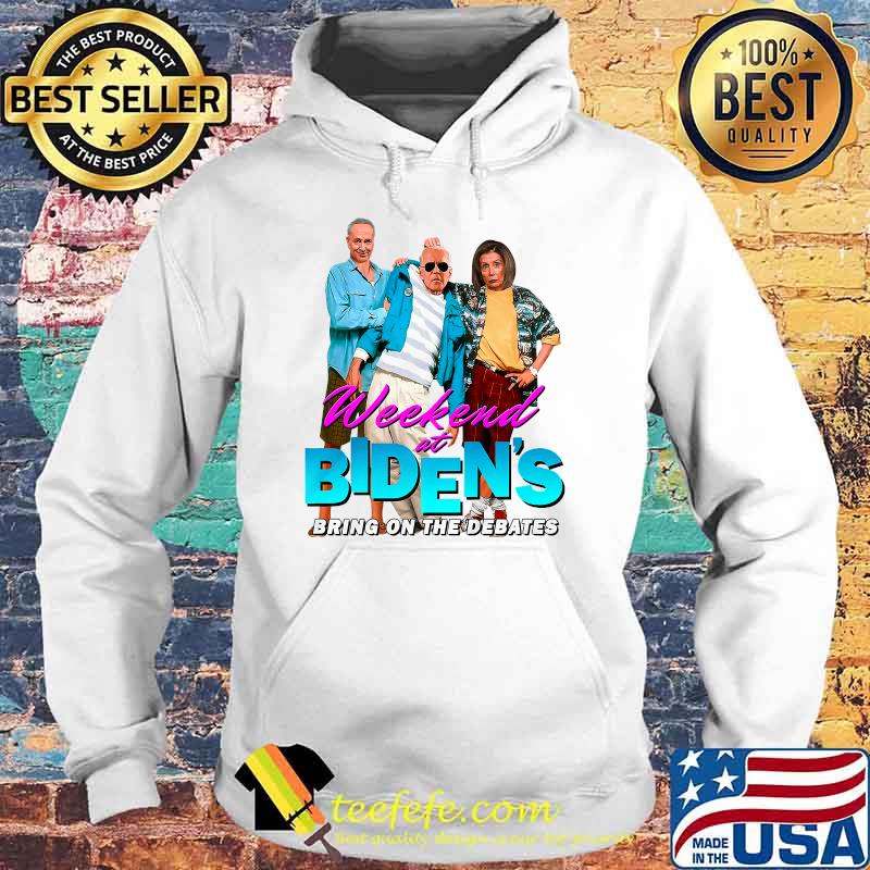 Weekend At Biden's Bring On the Debates T-Shirt Hoodie Weekend At Biden's Bring On the Debates T-Shirt Hoodie