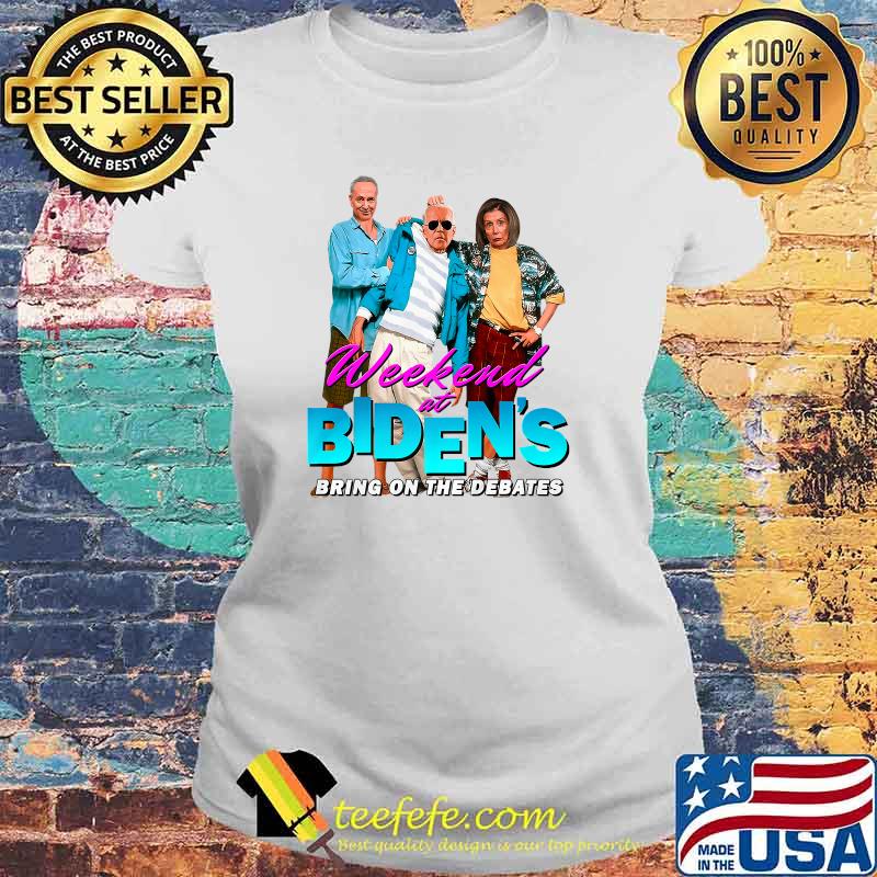Weekend At Biden's Bring On the Debates T-Shirt Laides tee Weekend At Biden's Bring On the Debates T-Shirt Laides tee
