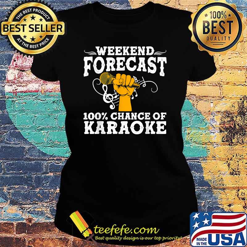 Weekend forecast 100 chance of karaoke t-s Ladies tee Weekend forecast 100 chance of karaoke t-s Ladies tee