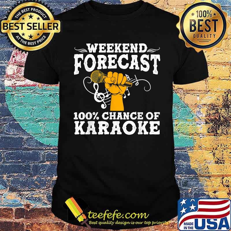 Weekend forecast 100 chance of karaoke t-shirt