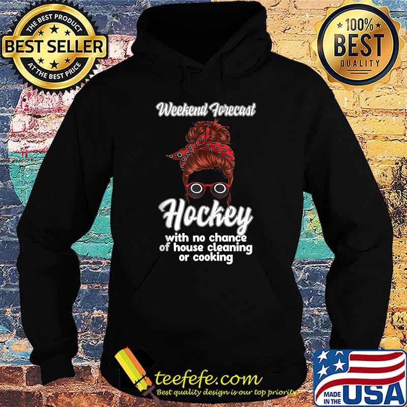 Weekend Forecast hockey with no chance of house cleaning or cooking t-s Hoodie Weekend Forecast hockey with no chance of house cleaning or cooking t-s Hoodie