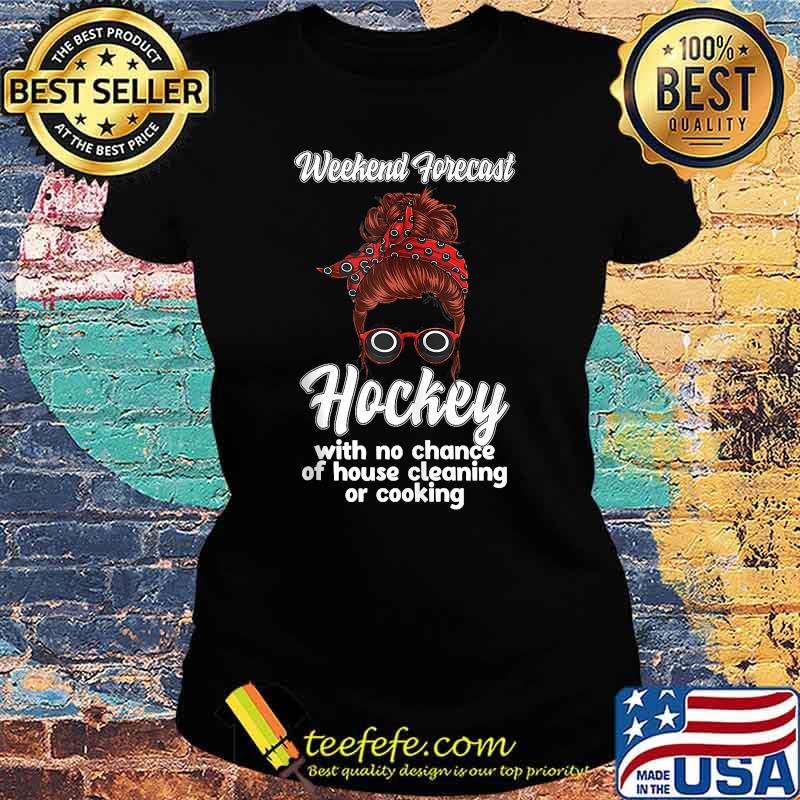 Weekend Forecast hockey with no chance of house cleaning or cooking t-s Ladies tee Weekend Forecast hockey with no chance of house cleaning or cooking t-s Ladies tee