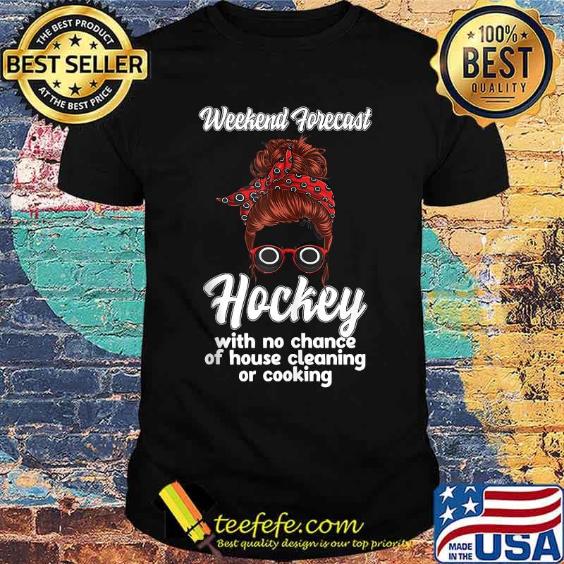 Weekend Forecast hockey with no chance of house cleaning or cooking t-shirt