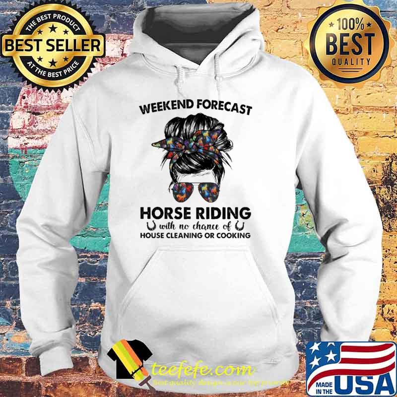 Weekend Forecast Horse Riding With No Chance Of House Cleaning Or Cooking Shirt Hoodie Weekend Forecast Horse Riding With No Chance Of House Cleaning Or Cooking Shirt Hoodie