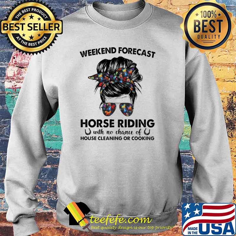 Weekend Forecast Horse Riding With No Chance Of House Cleaning Or Cooking Shirt Sweater Weekend Forecast Horse Riding With No Chance Of House Cleaning Or Cooking Shirt Sweater