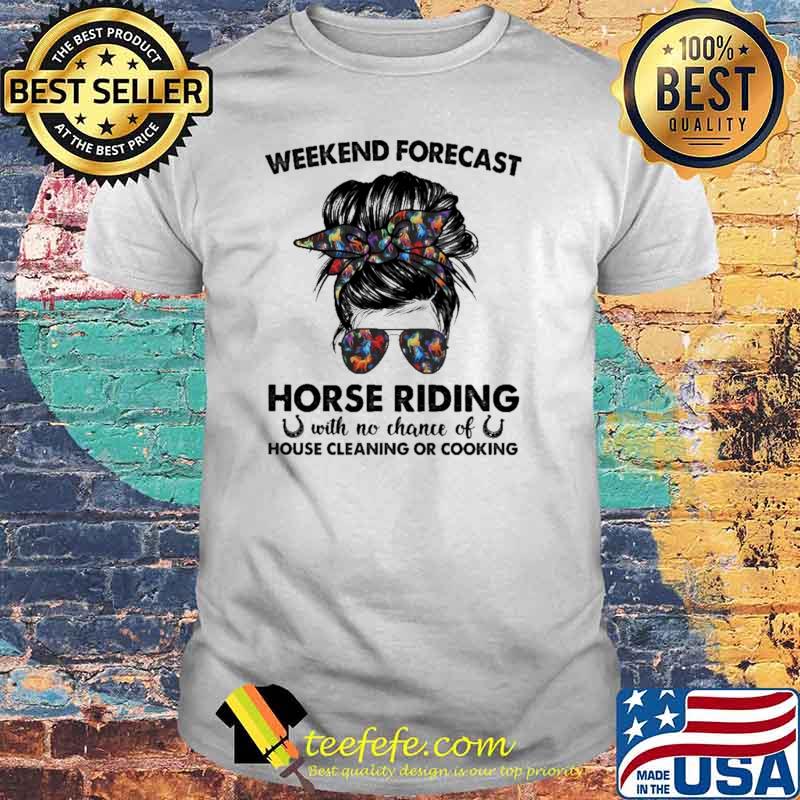 Weekend Forecast Horse Riding With No Chance Of House Cleaning Or Cooking Shirt Weekend Forecast Horse Riding With No Chance Of House Cleaning Or Cooking Shirt