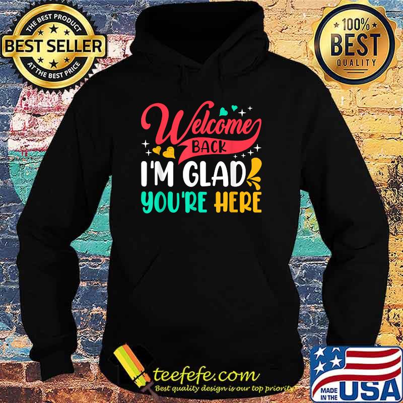 Welcome Back I'm Glad You're Here Back To School T-Shirt Hoodie Welcome Back I'm Glad You're Here Back To School T-Shirt Hoodie
