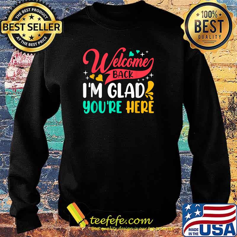 Welcome Back I'm Glad You're Here Back To School T-Shirt Sweater Welcome Back I'm Glad You're Here Back To School T-Shirt Sweater