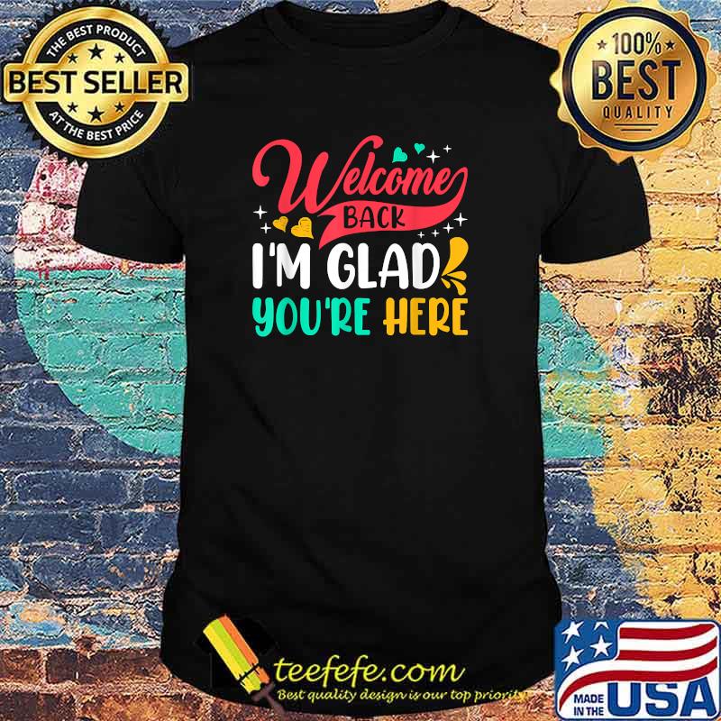 Welcome Back I'm Glad You're Here Back To School T-Shirt