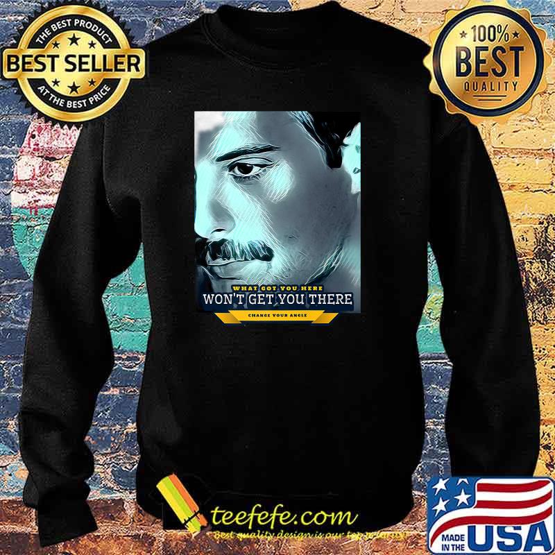 What got you HERE won't get you THERE (change your angle) T-Shirt Sweater What got you HERE won't get you THERE (change your angle) T-Shirt Sweater