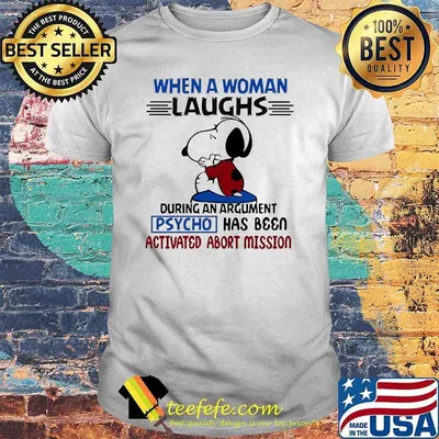 When a woman laughs during an argument psycho has been snoopy shirt