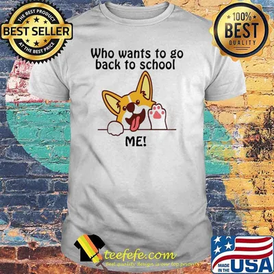 Who Wants To Go Back To School Me Shirt