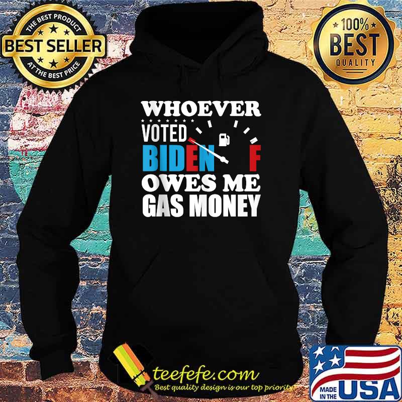 Whoever Voted Biden Owes Me Gas Money T-Shirt Hoodie Whoever Voted Biden Owes Me Gas Money T-Shirt Hoodie