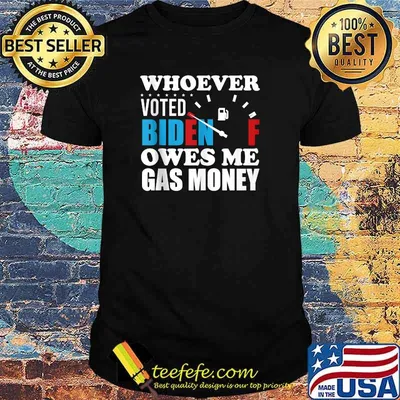 Whoever Voted Biden Owes Me Gas Money T-Shirt