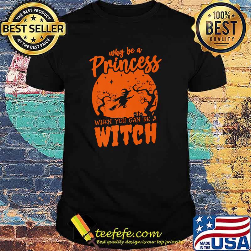 Why Be a Princess When You Can Be a Witch Halloween T-Shirt