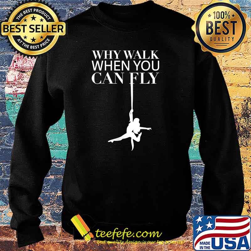 Why Walk When You Can Fly - Yoga Aerial Silks T-Shirt Sweater Why Walk When You Can Fly - Yoga Aerial Silks T-Shirt Sweater