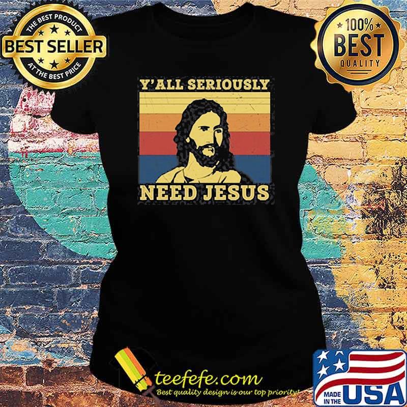 Y'all seriously need jesus vintage s Ladies tee Y'all seriously need jesus vintage s Ladies tee