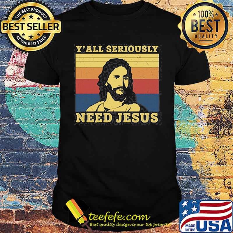 Y'all seriously need jesus vintage shirt Y'all seriously need jesus vintage shirt