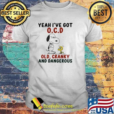 Yeah I've Got OCD Old Cranky And Dangerous Snoopy shirt