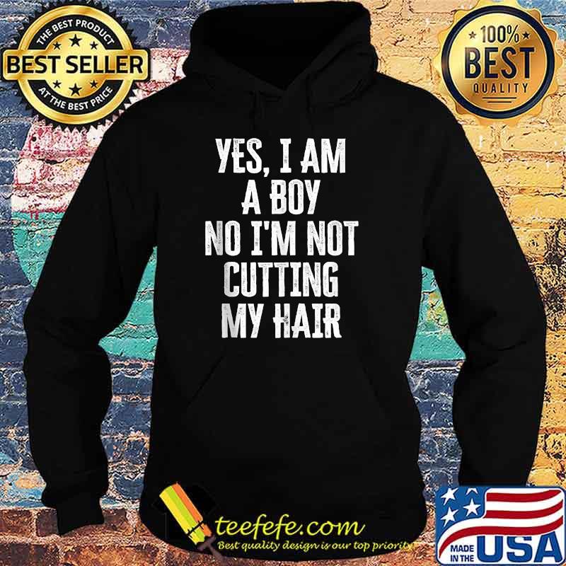 Yes I Am A Boy No I'M Not Cutting My Hair T-Shirt Hoodie Yes I Am A Boy No I'M Not Cutting My Hair T-Shirt Hoodie