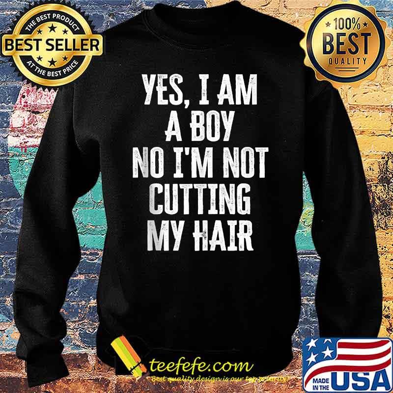 Yes I Am A Boy No I'M Not Cutting My Hair T-Shirt Sweater Yes I Am A Boy No I'M Not Cutting My Hair T-Shirt Sweater