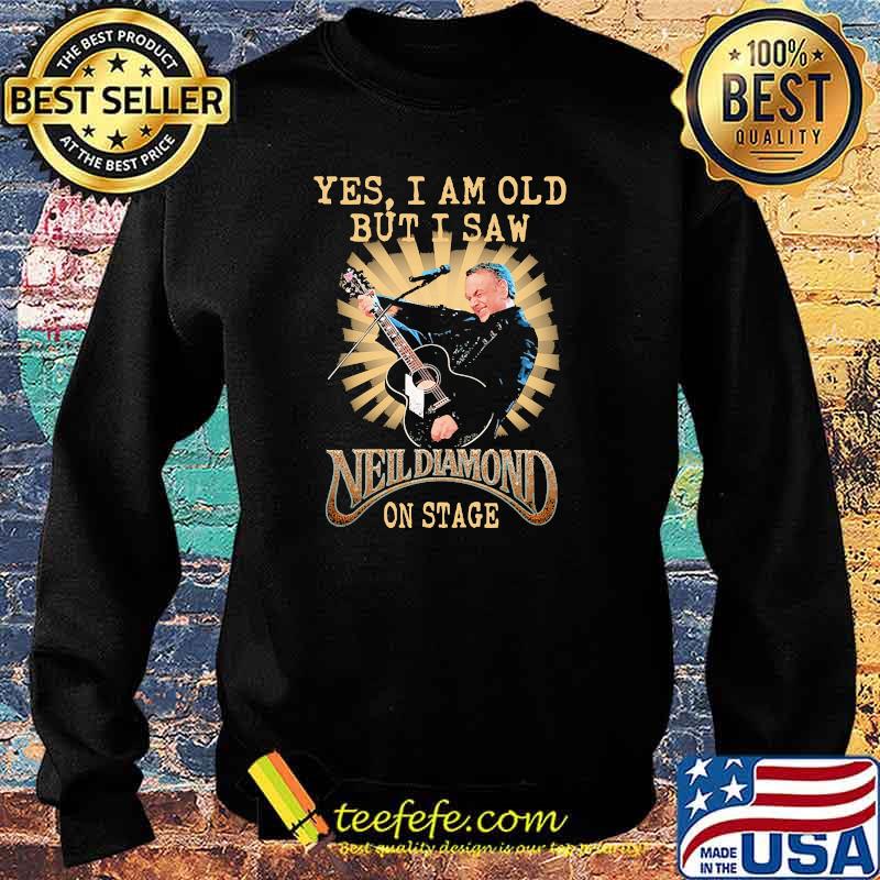 Yes i am old but i saw neil diamond on stage Sweater Yes i am old but i saw neil diamond on stage Sweater