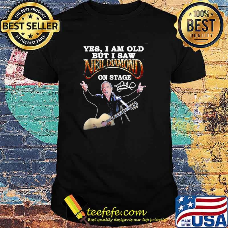 Yes, I Am Old But I Saw Neil Diamond On Stage T-Shirt