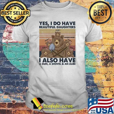 Yes I Do Have Beautiful Daughters I Also Have A Gun A Shovel And An Alibi Vintage Shirt