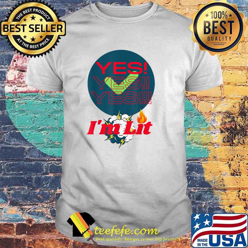 Yes Yes Yes Im Lit and We Lit T-Shirt