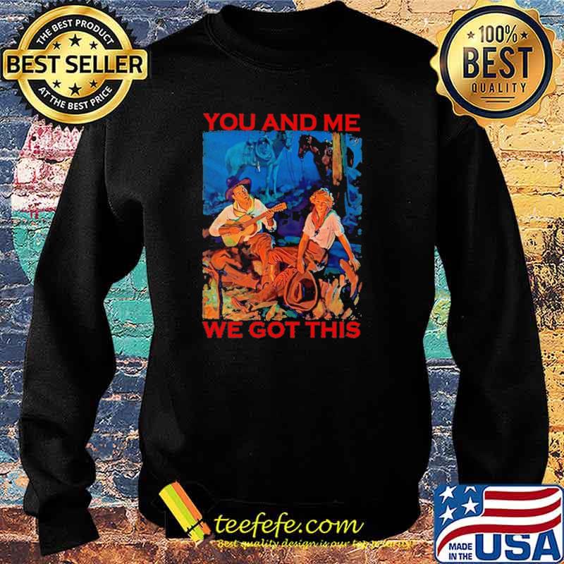 You And Me We Got This Shirt Sweater You And Me We Got This Shirt Sweater